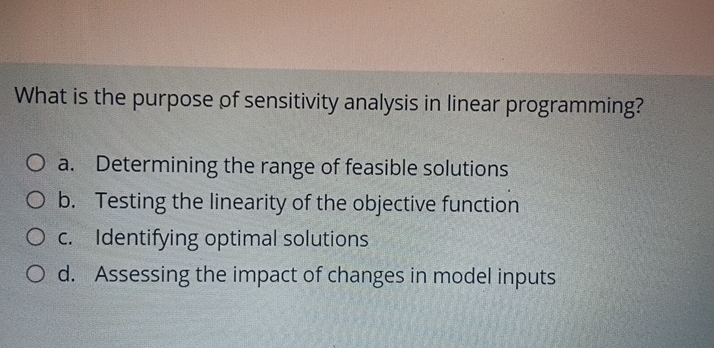  What is the purpose of sensitivity analysis in linear programming? a.