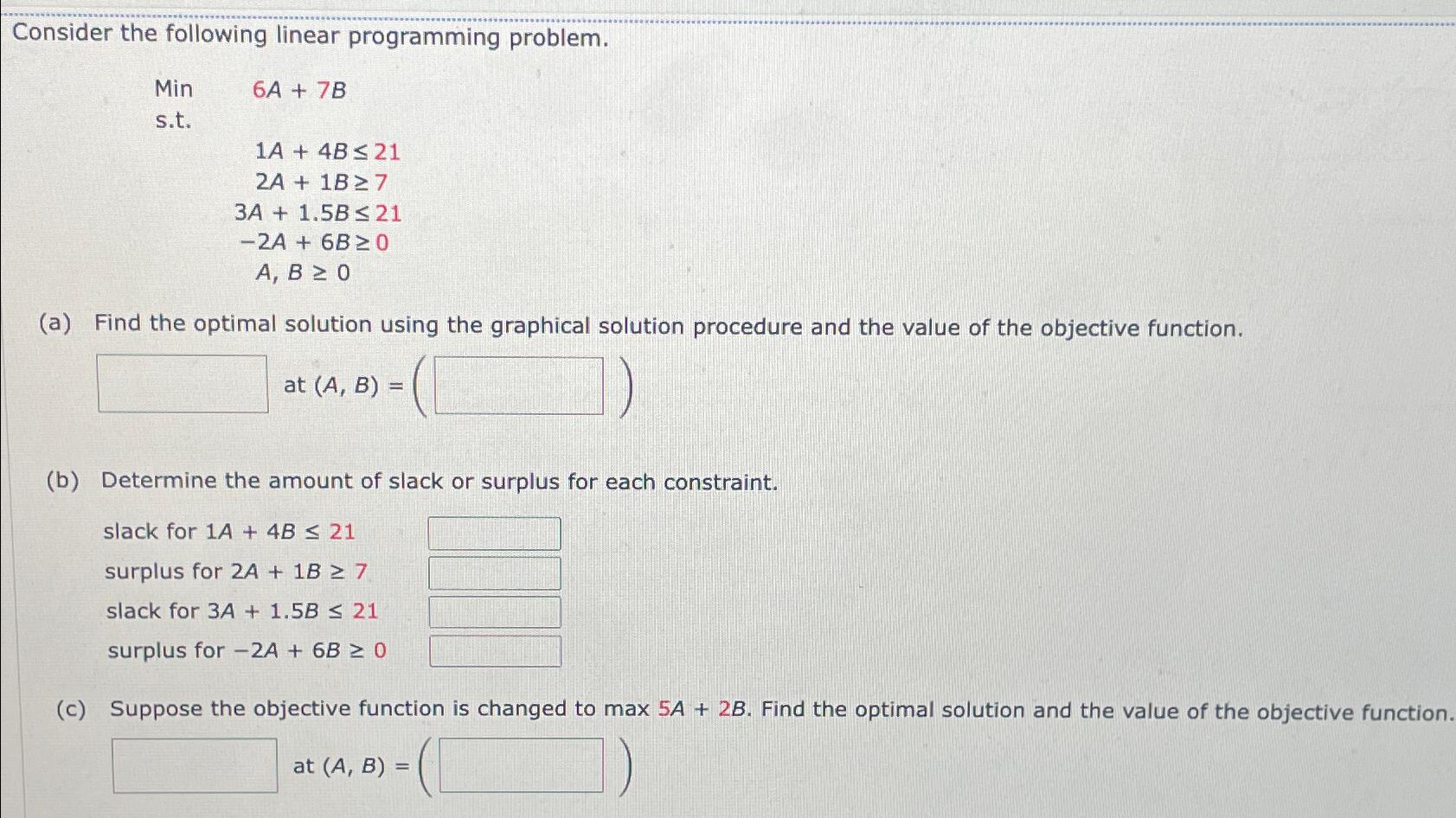  Consider the following linear programming problem. Min 6A+7B s.t. ,1A+4B21 2A+1B,7