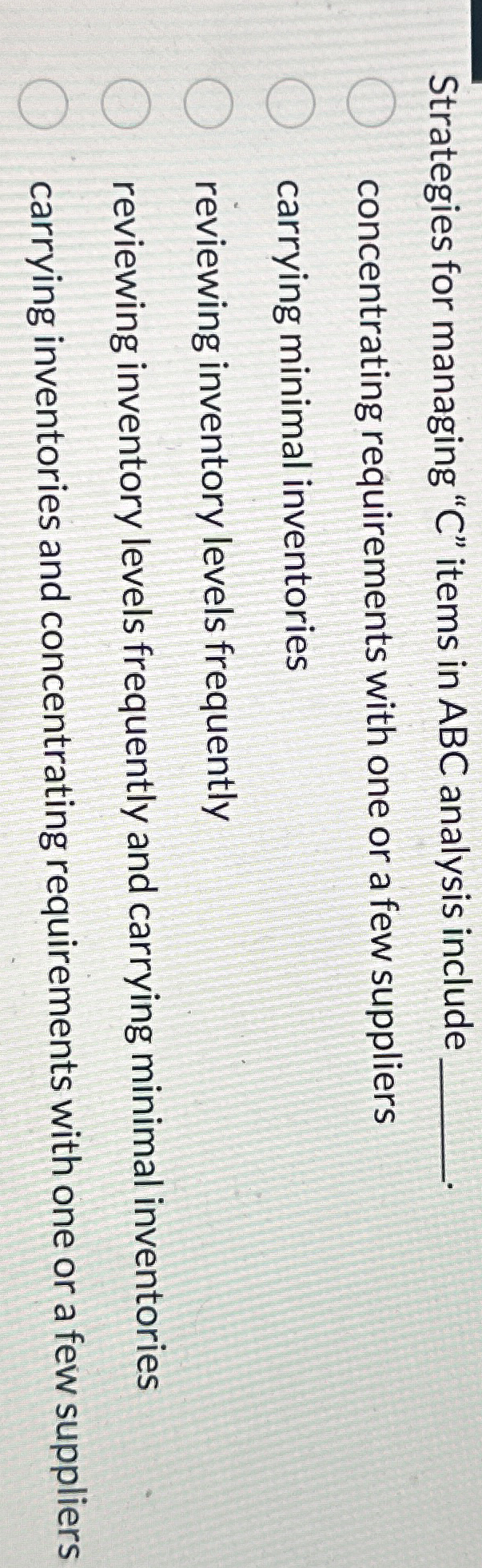  Strategies for managing "C" items in ABC analysis include concentrating requirements