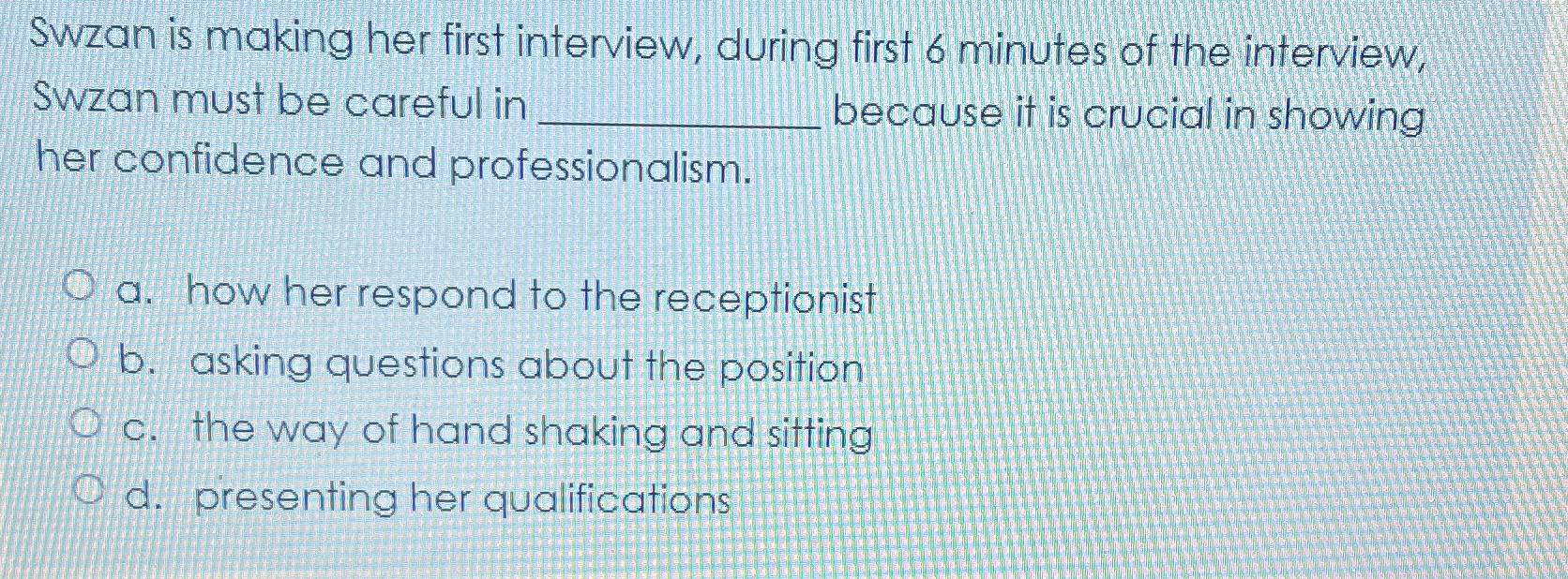  Swzan is making her first interview, during first 6 minutes of