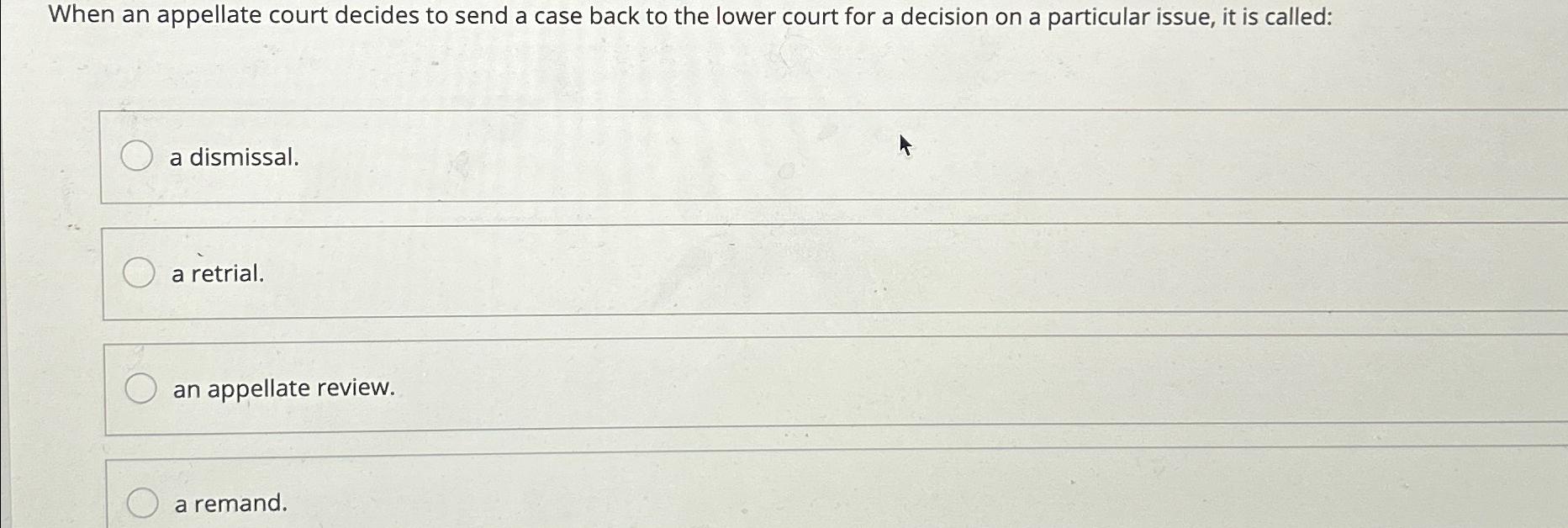  When an appellate court decides to send a case back to