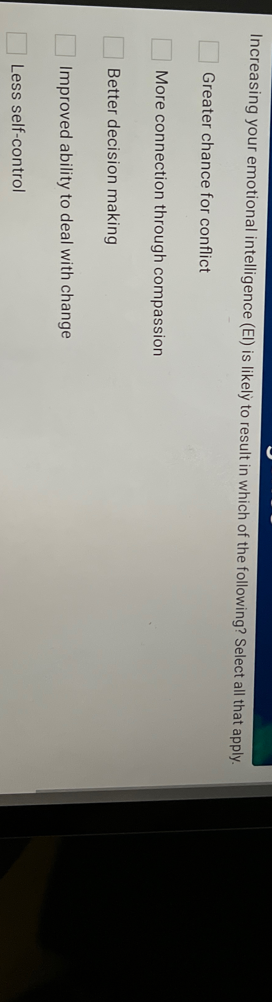  Increasing your emotional intelligence (EI) is likely to result in which