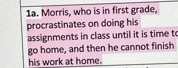  1a. Morris, who is in first grade, procrastinates on doing his
