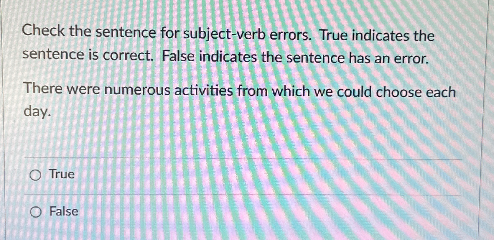  Check the sentence for subject-verb errors. True indicates the sentence is