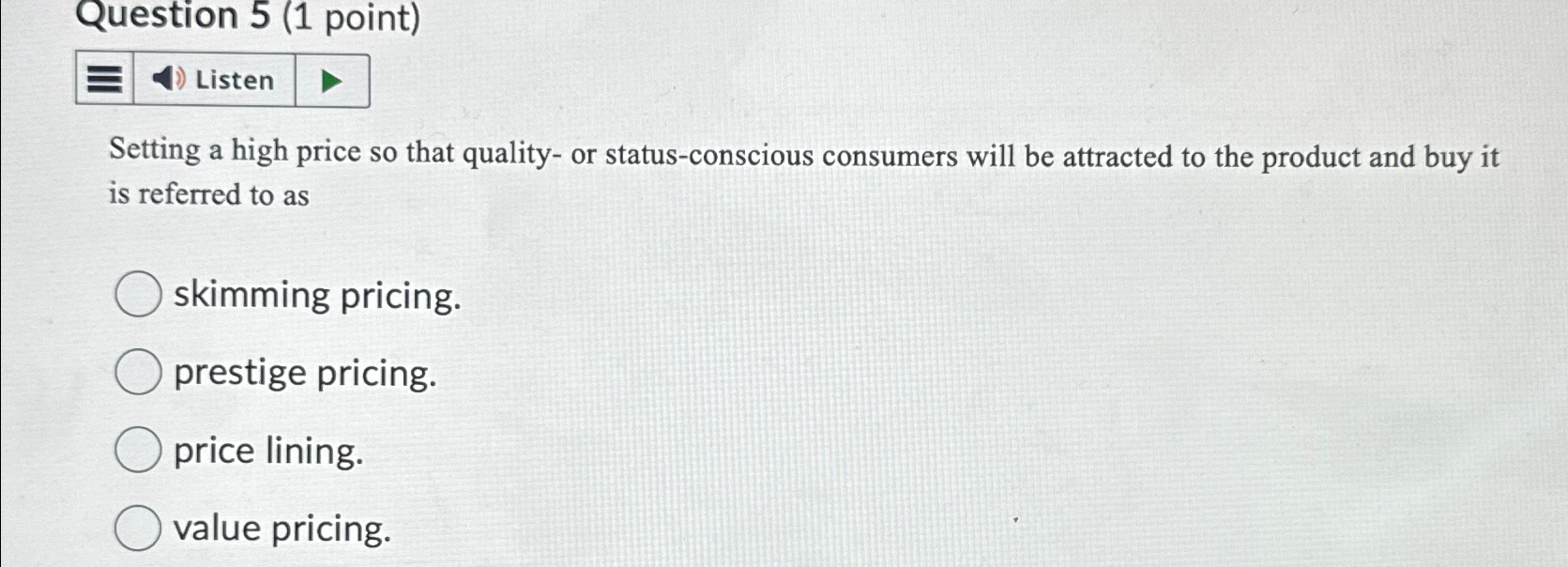  Question 5(1 point) Listen Setting a high price so that quality-