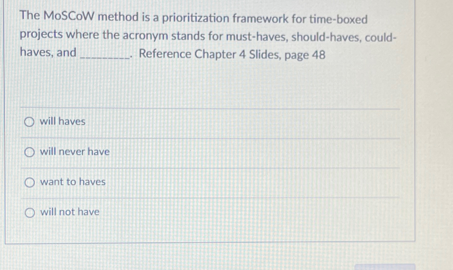  The MoSCoW method is a prioritization framework for time-boxed projects where