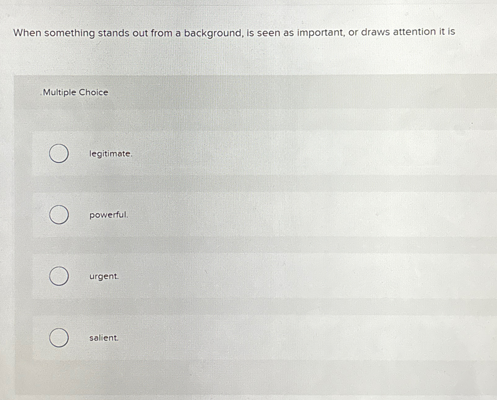 When something stands out from a background, is seen as important, or