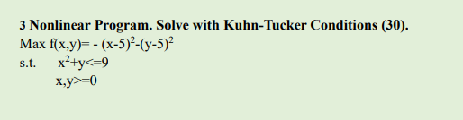 3 Nonlinear Program. Solve with Kuhn-Tucker Conditions (30). Maxs.t.x2+y=0