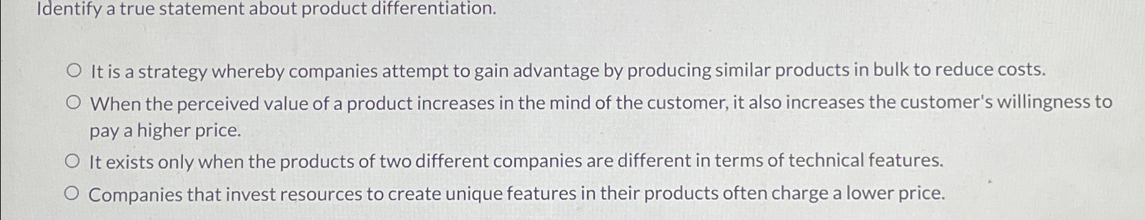  Identify a true statement about product differentiation. It is a strategy