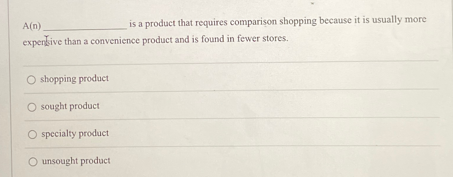  A(n) is a product that requires comparison shopping because it is