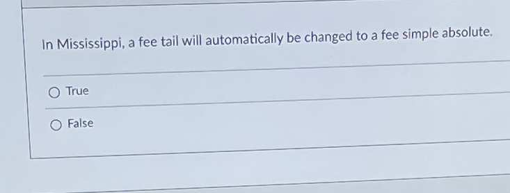 In Mississippi, a fee tail will automatically be changed to a