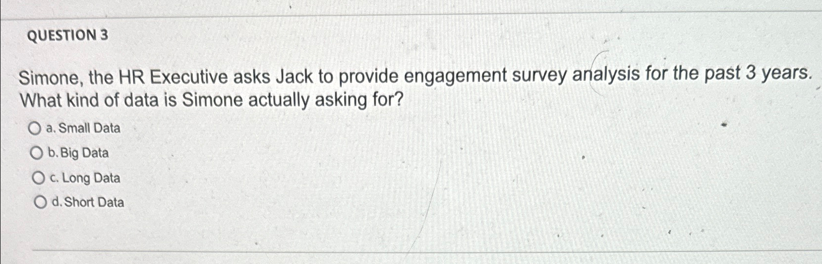  QUESTION 3 Simone, the HR Executive asks Jack to provide engagement
