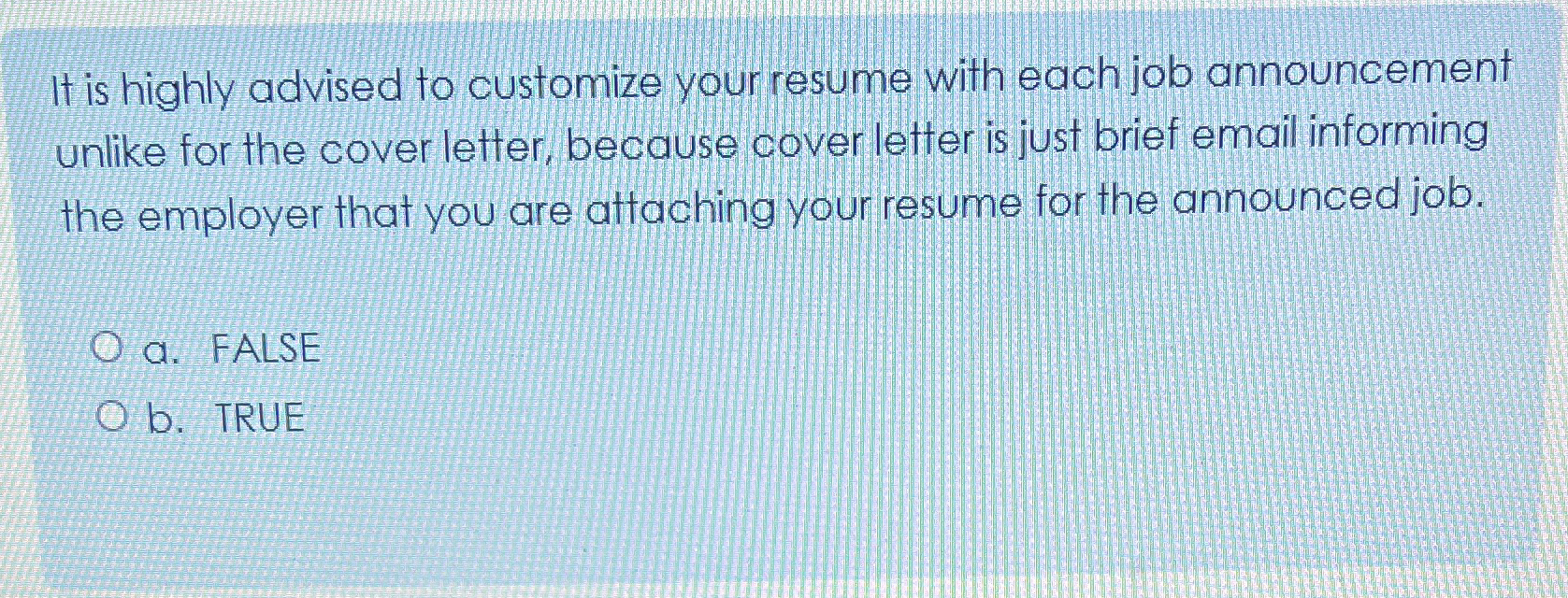  It is highly advised to customize your resume with each job