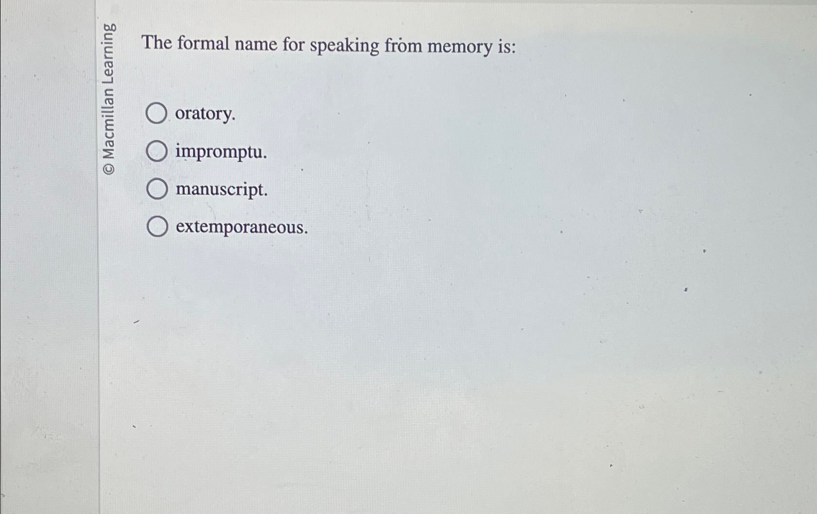  The formal name for speaking from memory is: oratory. impromptu. manuscript.