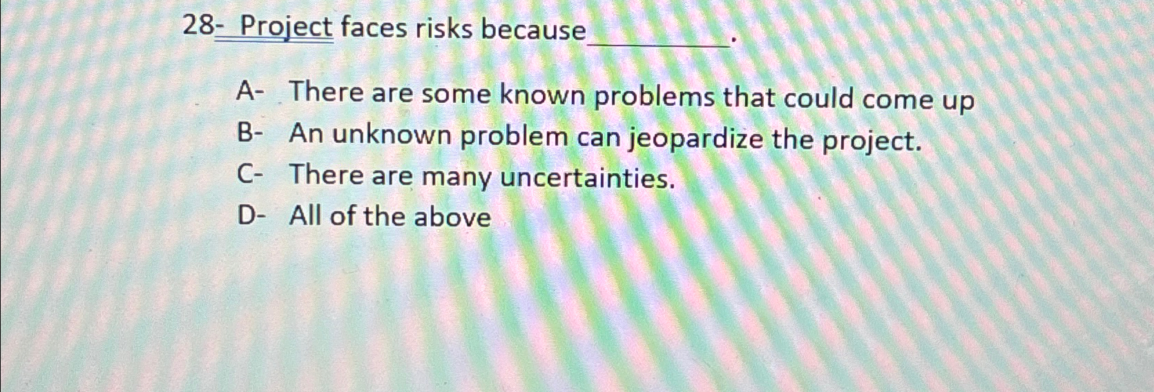  28- Project faces risks because A- There are some known problems