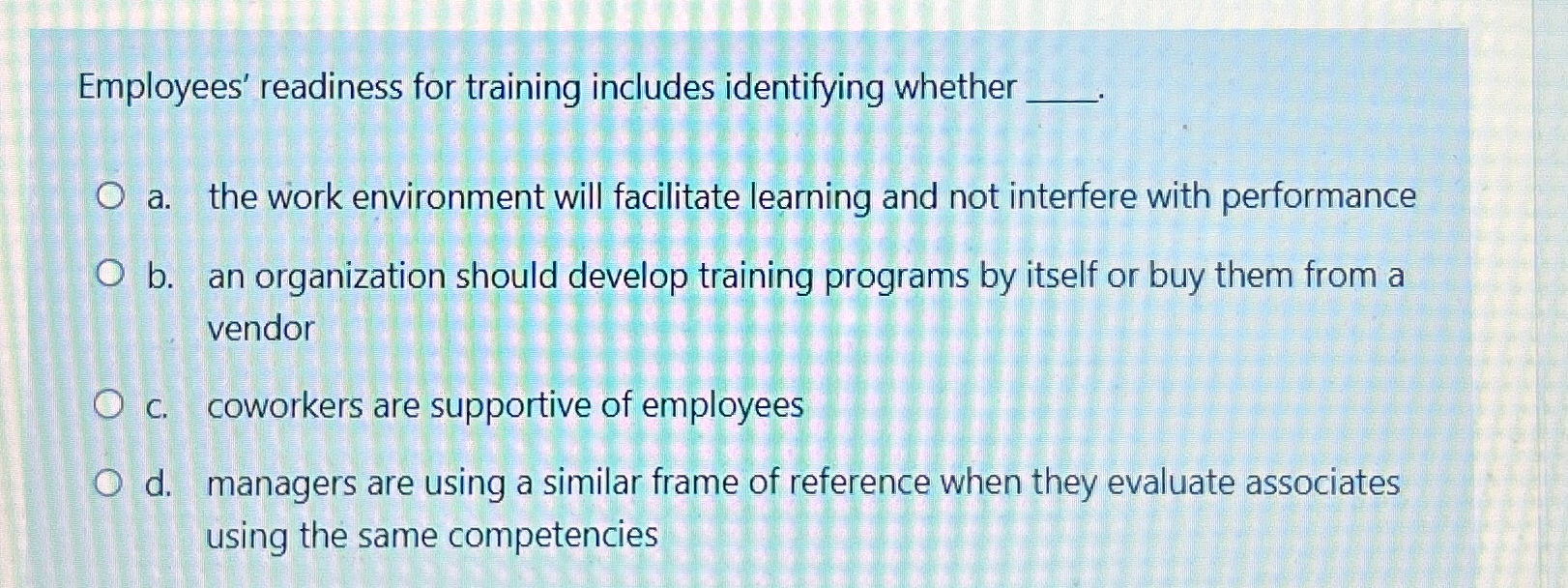  Employees' readiness for training includes identifying whether a. the work environment