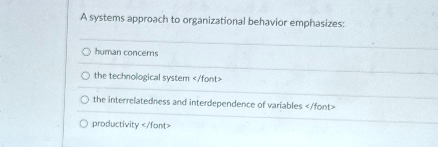  A systems approach to organizational behavior emphasizes: human concerns the technological