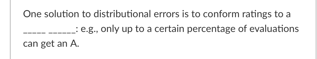  One solution to distributional errors is to conform ratings to a