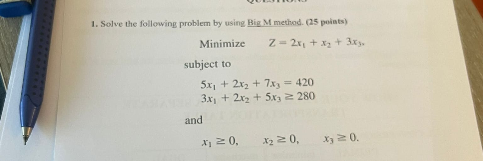  Solve the following problem by using Big M method. (25 points)