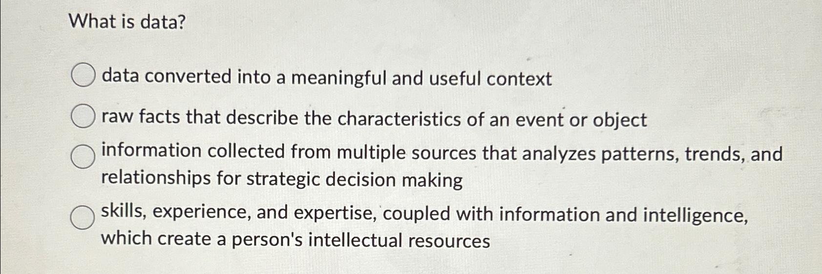  What is data? data converted into a meaningful and useful context