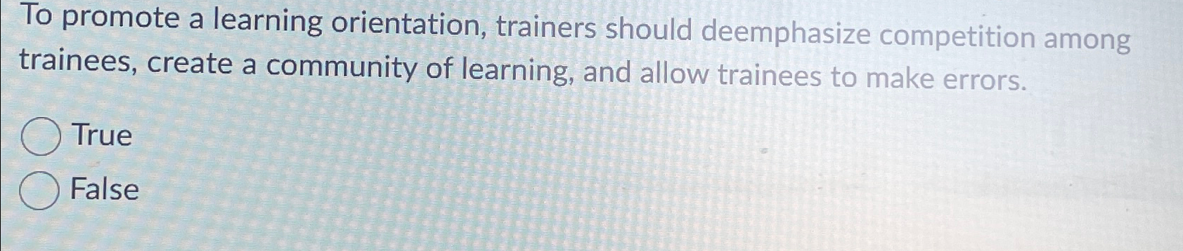 To promote a learning orientation, trainers should deemphasize competition among trainees,