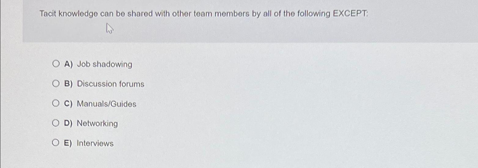  Tacit knowledge can be shared with other team members by all