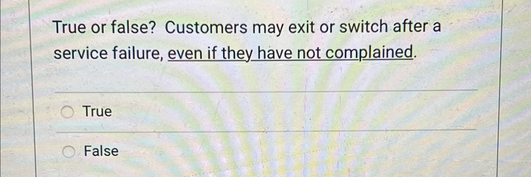  True or false? Customers may exit or switch after a service