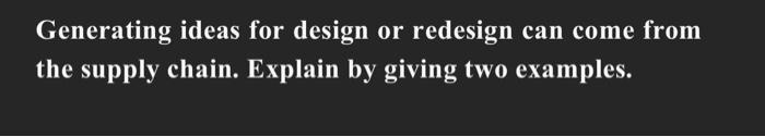  Generating ideas for design or redesign can come from the supply
