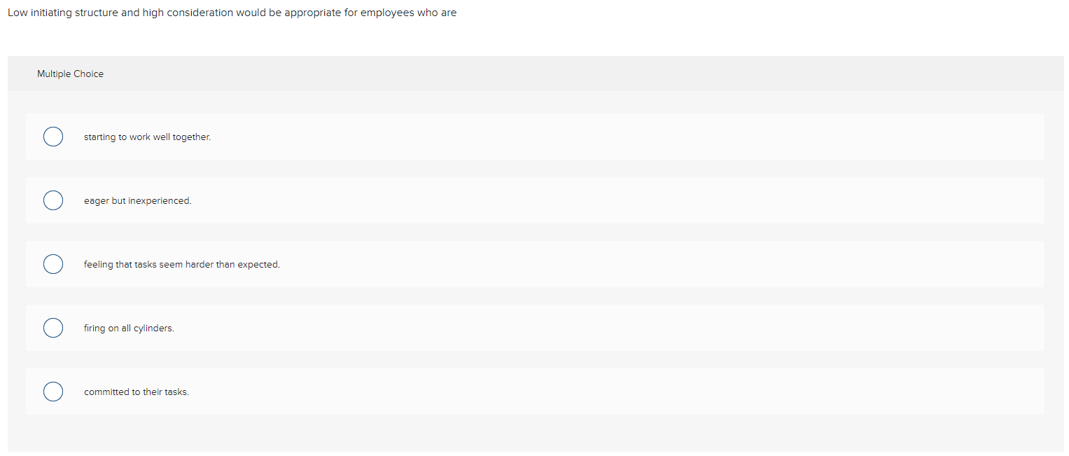 Low initiating structure and high consideration would be appropriate for employees