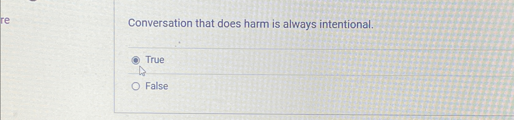  Conversation that does harm is always intentional. True False 