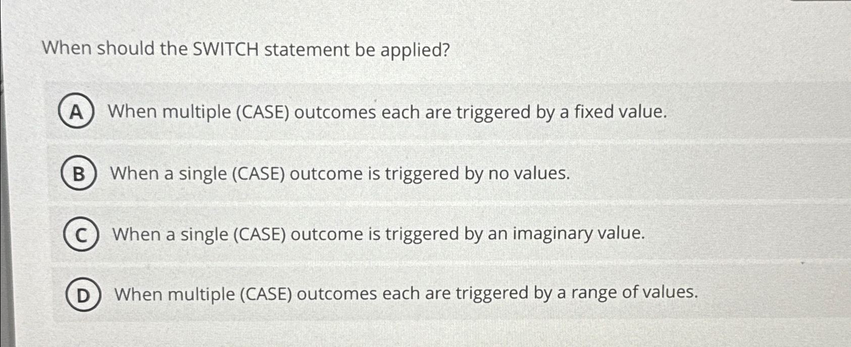  When should the SWITCH statement be applied? When multiple (CASE) outcomes