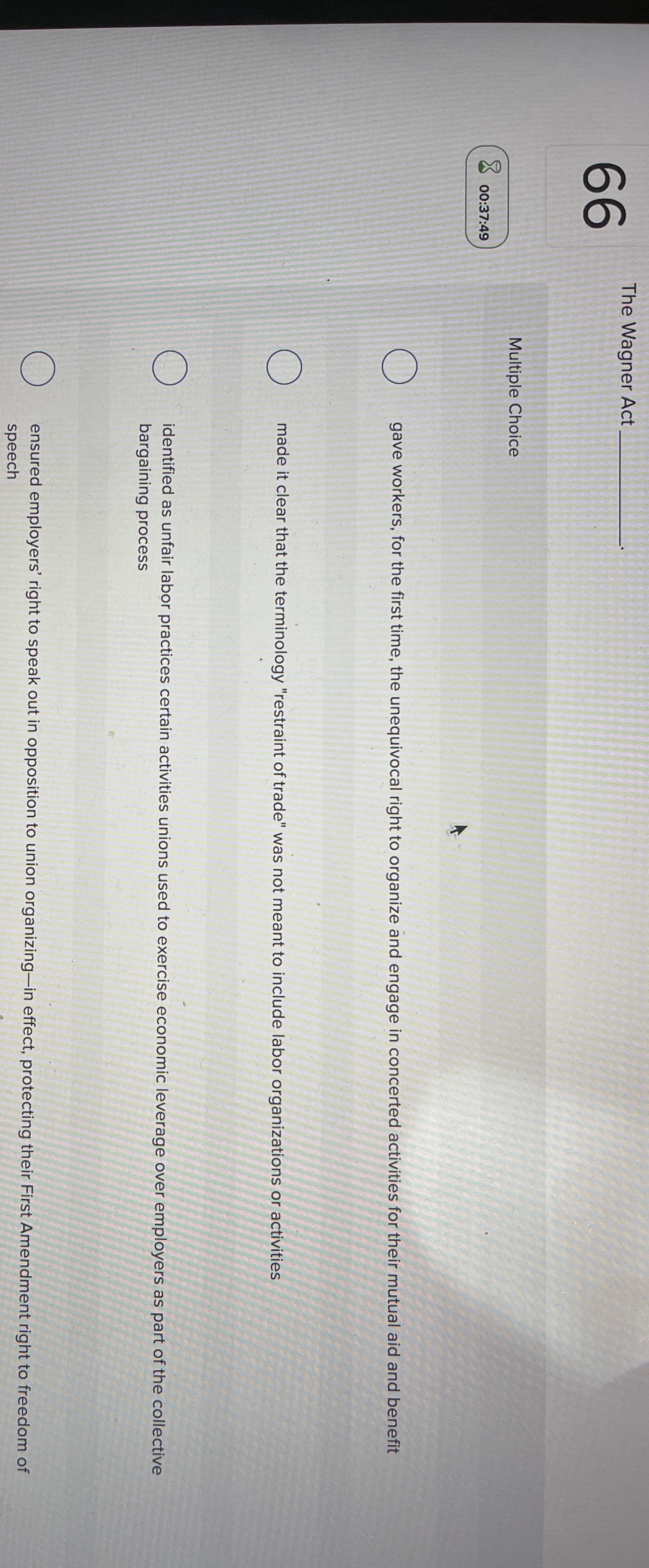  66 The Wagner Act q, Multiple Choice 00:37:49 gave workers, for