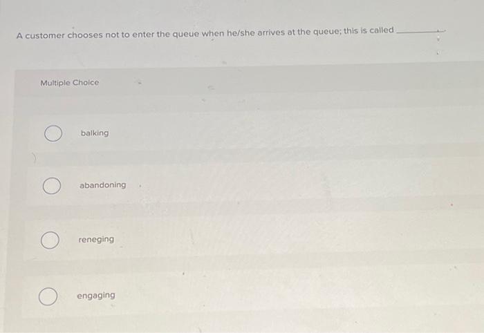  A customer chooses not to enter the queue when he/she arrives