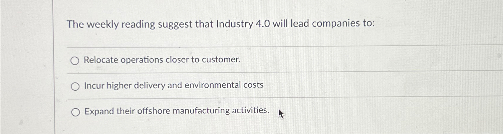  The weekly reading suggest that Industry 4.0 will lead companies to: