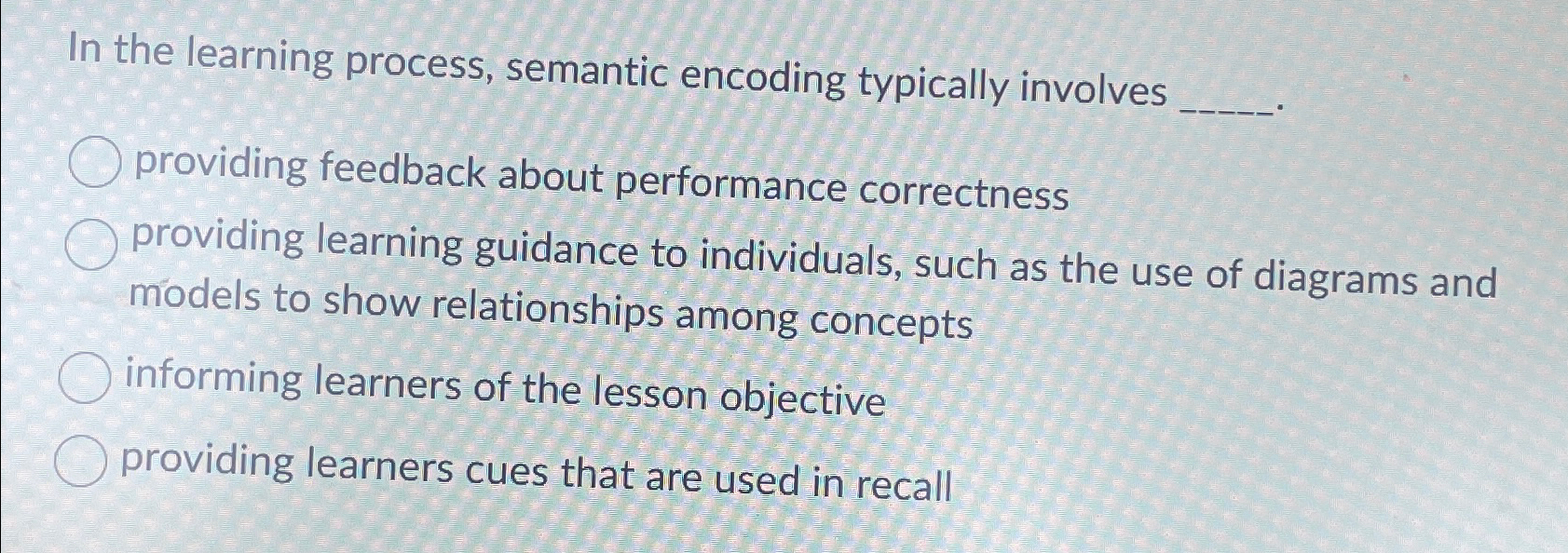  In the learning process, semantic encoding typically involves providing feedback about