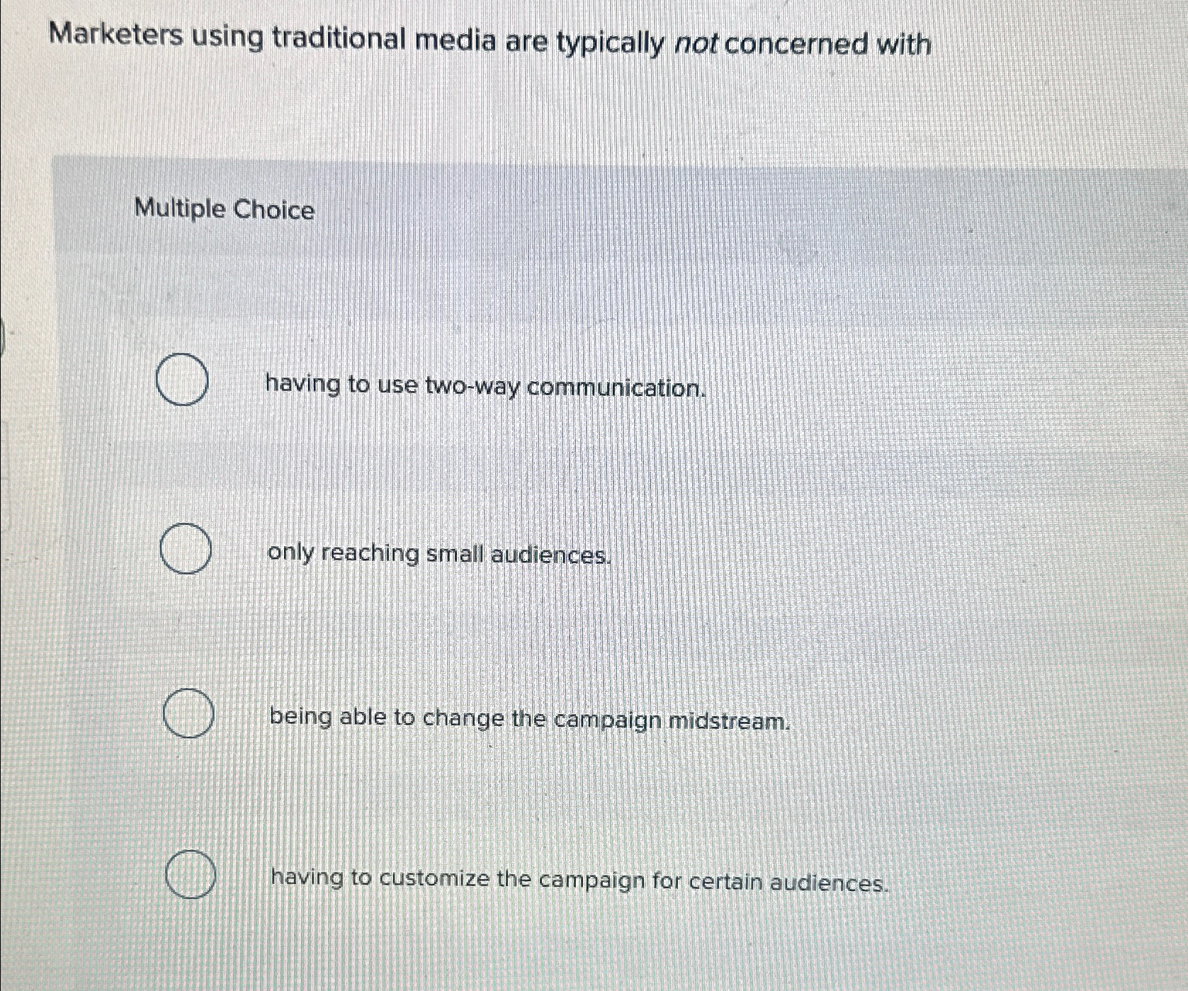  Marketers using traditional media are typically not concerned with Multiple Choice