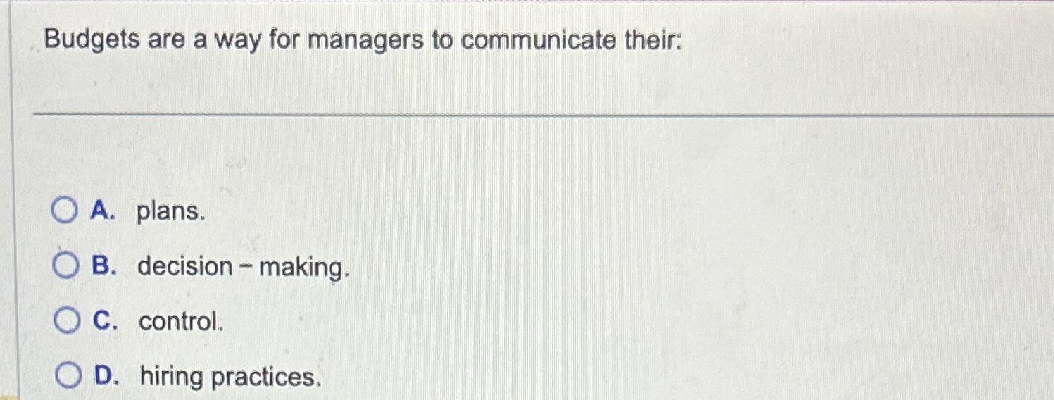  Budgets are a way for managers to communicate their: A. plans.