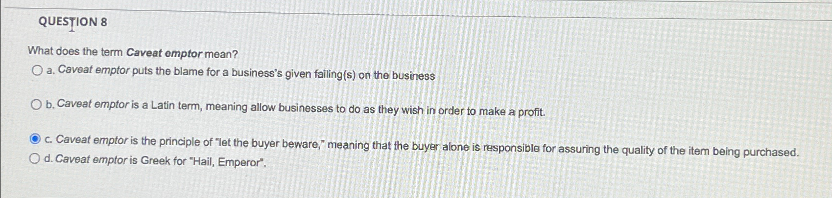  QUESTION 8 What does the term Caveat emptor mean? a. Caveat