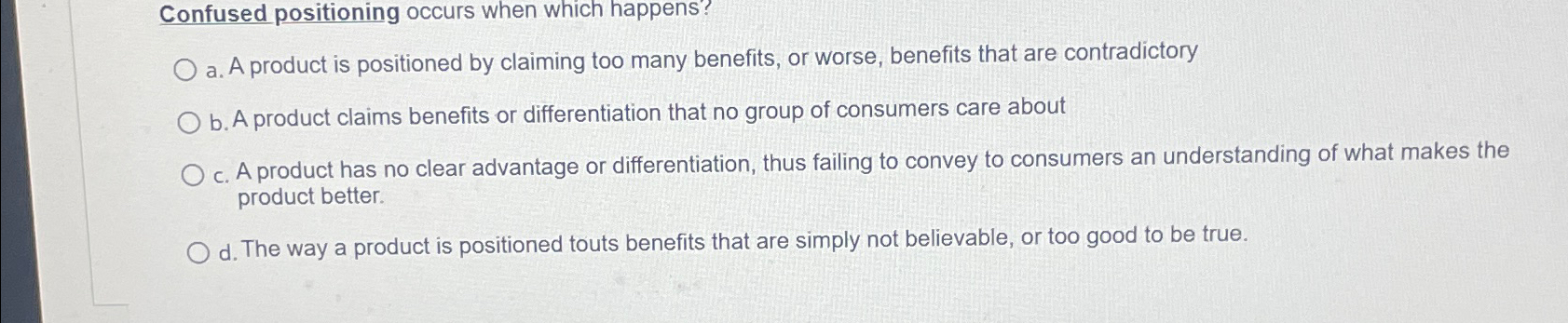  Confused positioning occurs when which happens? a. A product is positioned