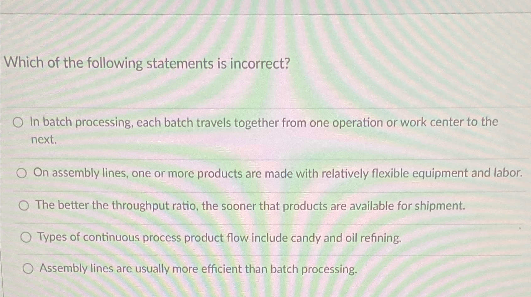  Which of the following statements is incorrect? In batch processing, each