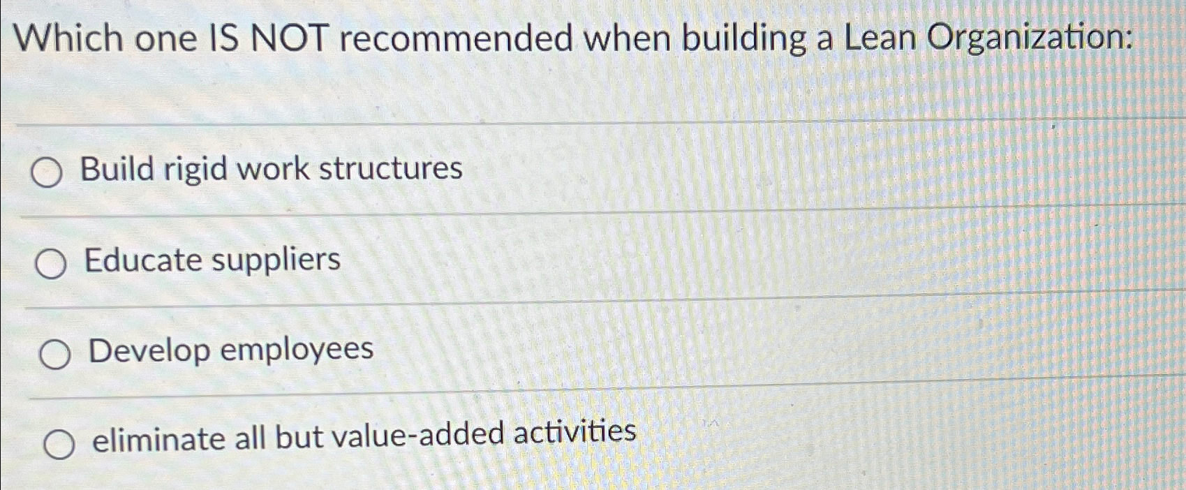  Which one IS NOT recommended when building a Lean Organization: Build