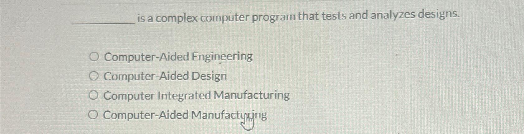  is a complex computer program that tests and analyzes designs. Computer-Aided