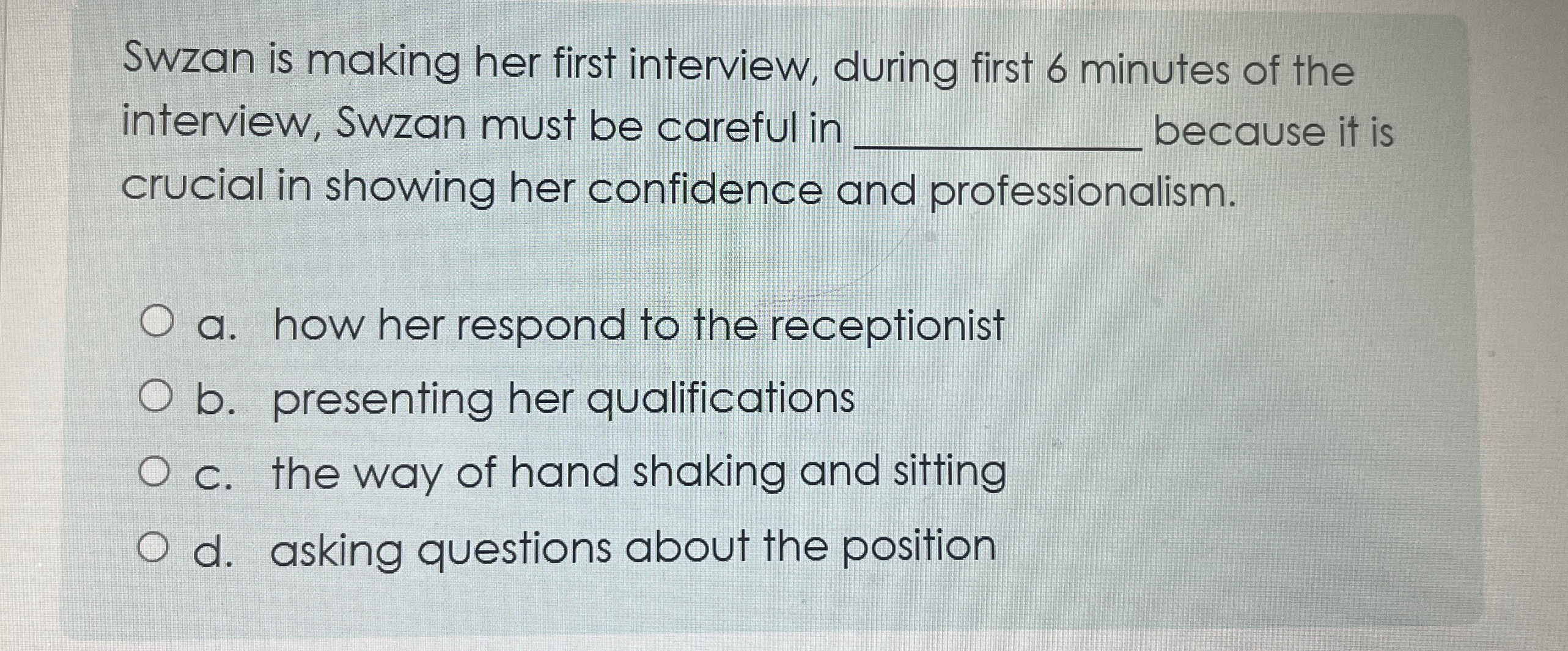  Swzan is making her first interview, during first 6 minutes of