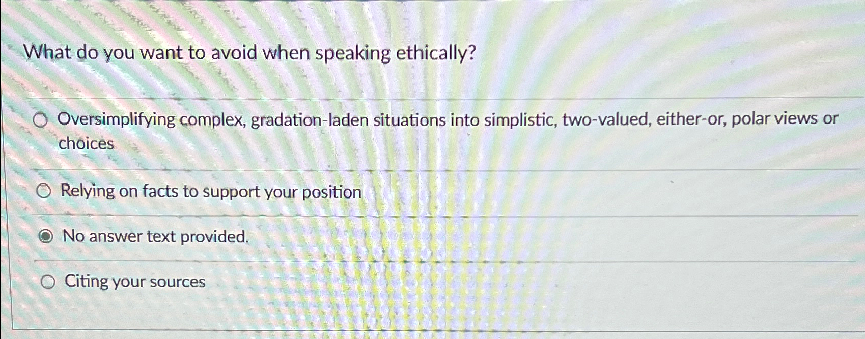  What do you want to avoid when speaking ethically? Oversimplifying complex,