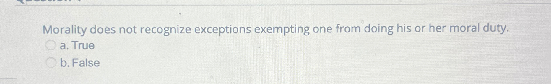  Morality does not recognize exceptions exempting one from doing his or