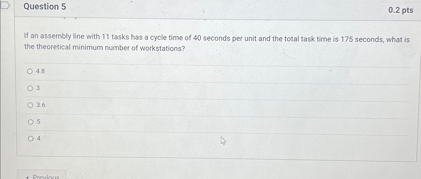  Question 5 0.2 pts If an assembly line with 11 tasks