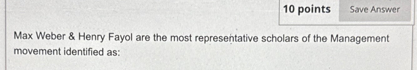  10 points Save Answer Max Weber & Henry Fayol are the
