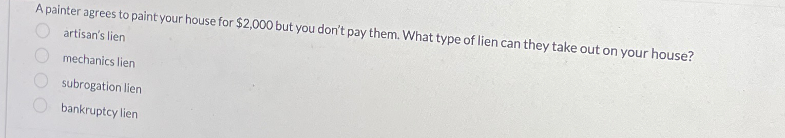  A painter agrees to paint your house for $2,000 but you