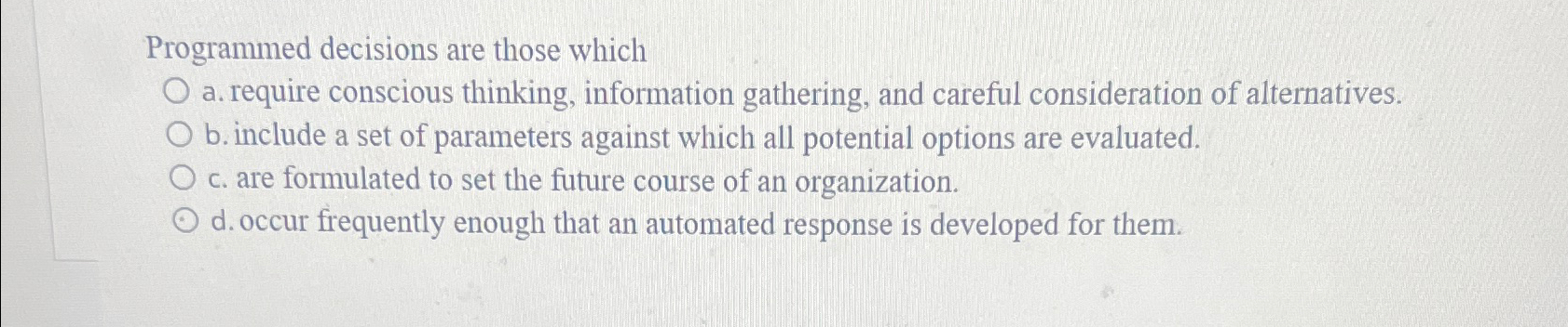  Programmed decisions are those which a. require conscious thinking, information gathering,