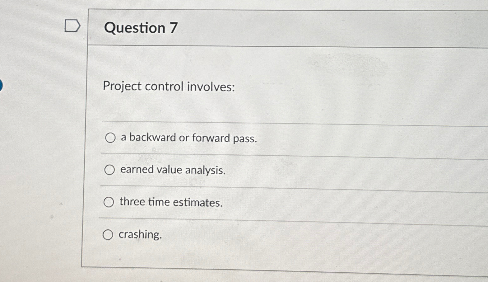  Question 7 Project control involves: a backward or forward pass. earned